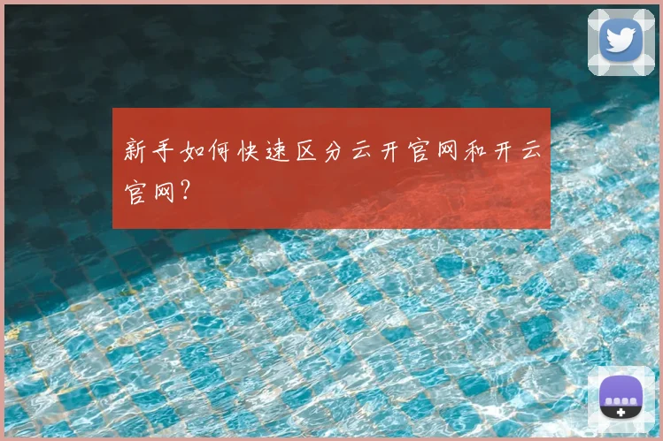 新手如何快速区分云开官网和开云官网？