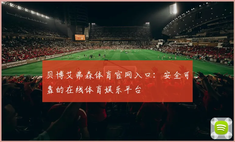 贝博艾弗森体育官网入口：安全可靠的在线体育娱乐平台